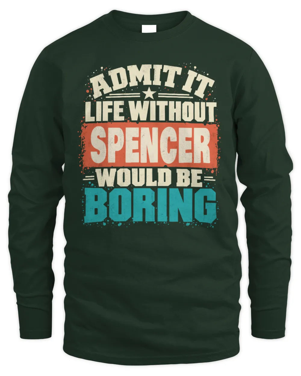 SPENCER P02-TH11-226 Personalized Admit It Life Without [Name] Would Be Boring T-Shirt - Custom Name Funny Gift - Men's Long Sleeved T-Shirt - Forest Green