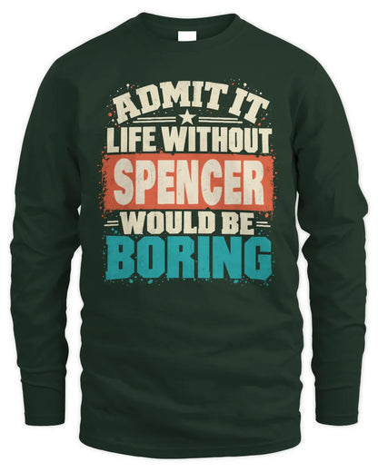 SPENCER P02-TH11-226 Personalized Admit It Life Without [Name] Would Be Boring T-Shirt - Custom Name Funny Gift - Men's Long Sleeved T-Shirt - Forest Green