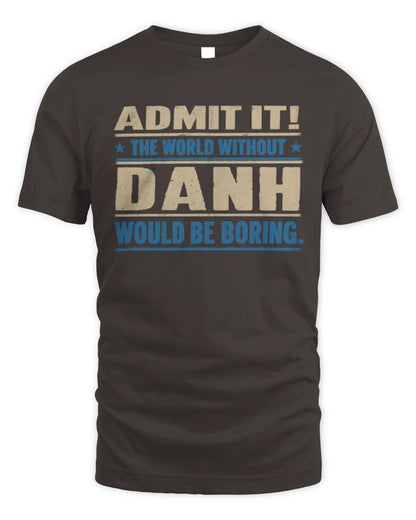DANH TP68-K2-968 – Personalized Funny Quote Apparel “The World Without NAME Would Be Boring” - Unisex Standard T-Shirt - Dark Chocolate