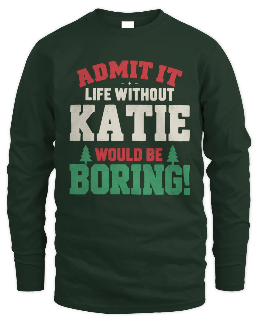 KATIE P5 TH08 Christmas T-Shirt – “Life Without NAME Would Be Boring” - Men's Long Sleeved T-Shirt - Forest Green