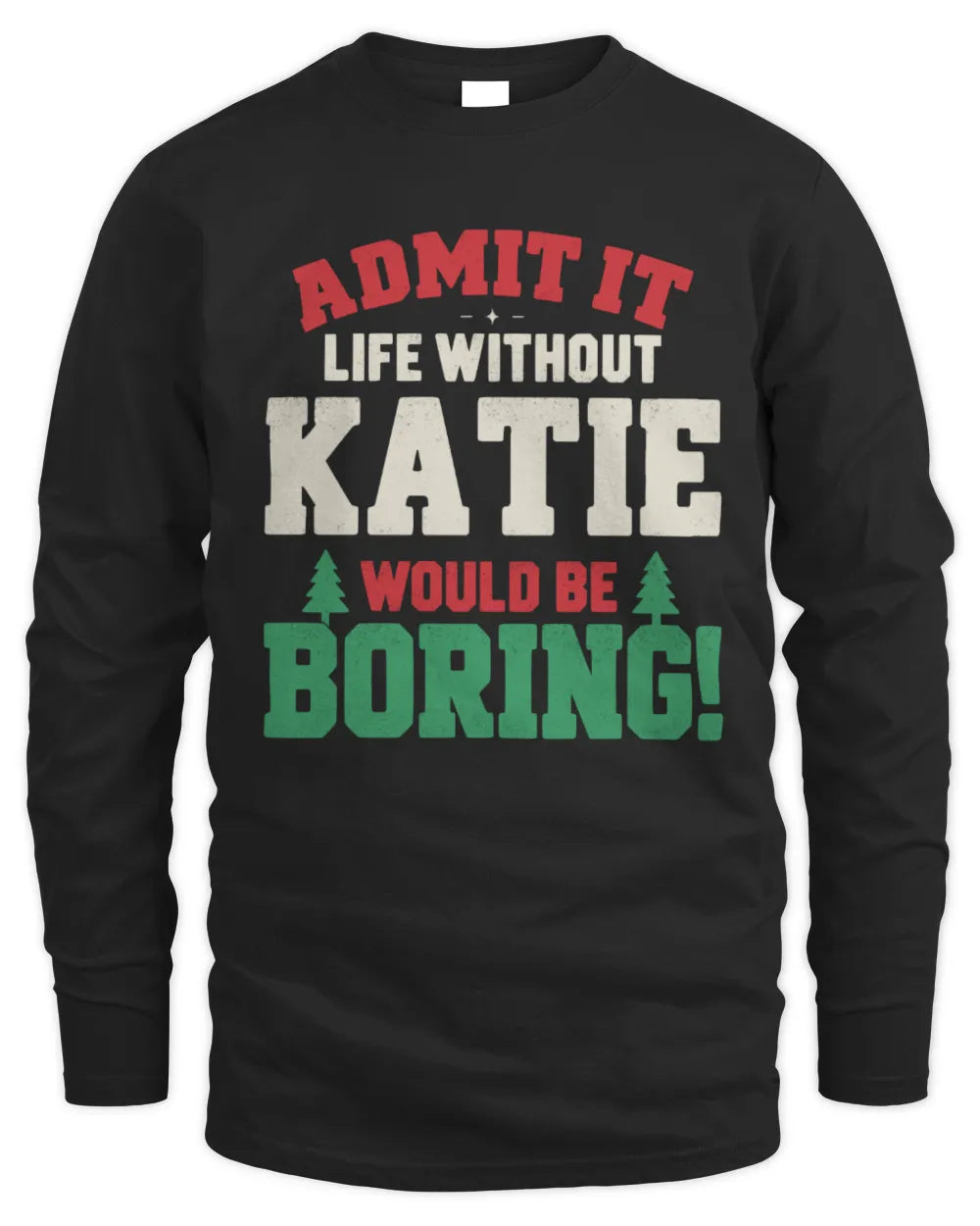 KATIE P5 TH08 Christmas T-Shirt – “Life Without NAME Would Be Boring” - Men's Long Sleeved T-Shirt - Black