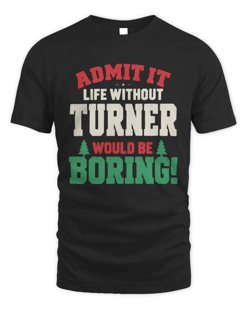 TURNER P5 TH08 Christmas T-Shirt – “Life Without NAME Would Be Boring”