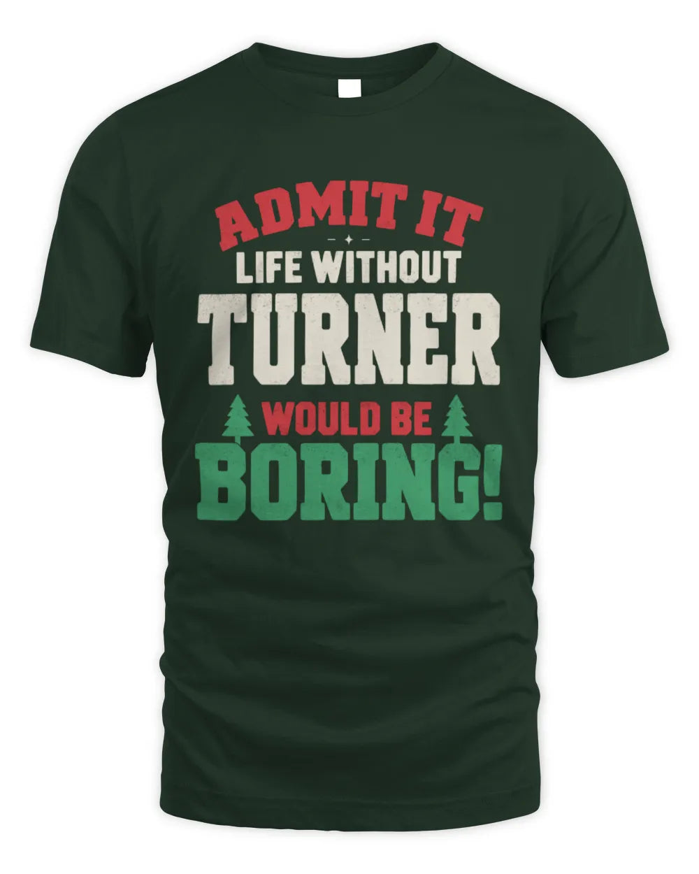 TURNER P5 TH08 Christmas T-Shirt – “Life Without NAME Would Be Boring” - Unisex Standard T-Shirt - Forest Green