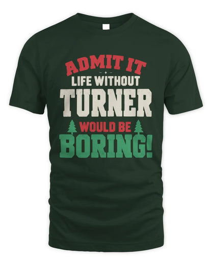 TURNER P5 TH08 Christmas T-Shirt – “Life Without NAME Would Be Boring” - Unisex Standard T-Shirt - Forest Green