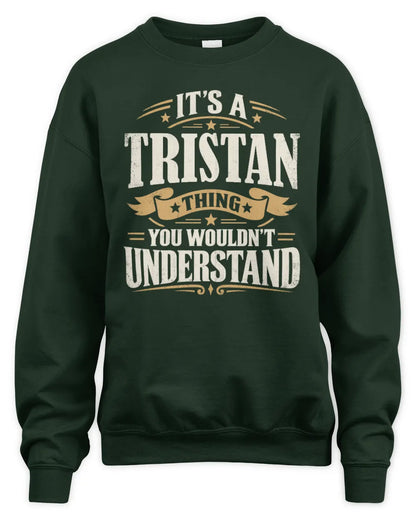 TRISTAN P08 TH51 - Personalized “It’s a/an [NAME] Thing – You Wouldn’t Understand” Shirt - Unisex Sweatshirt - Forest Green