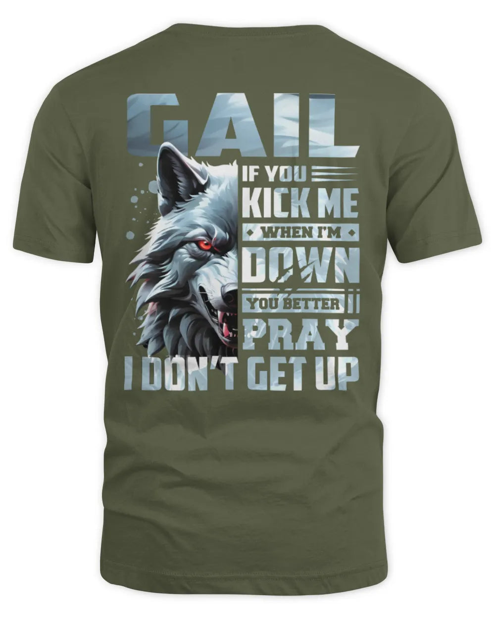 GAIL AP62-K4-666 - Personalized Fierce Wolf Quote Apparel “If You Kick Me When I’m Down, You Better Pray I Don’t Get Up” - Unisex Standard T-Shirt - Military Green