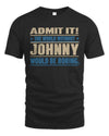 JOHNNY TP68-K2-968 – Personalized Funny Quote Apparel “The World Without NAME Would Be Boring”