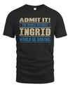 INGRID TP68-K2-968 – Personalized Funny Quote Apparel “The World Without NAME Would Be Boring”