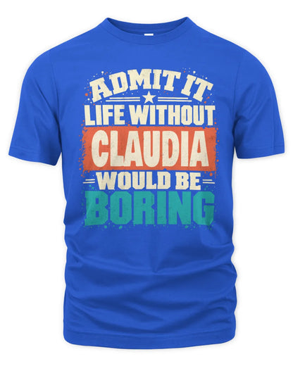CLAUDIA P02-TH11-226 Personalized Admit It Life Without [Name] Would Be Boring T-Shirt - Custom Name Funny Gift - Unisex Standard T-Shirt - Royal
