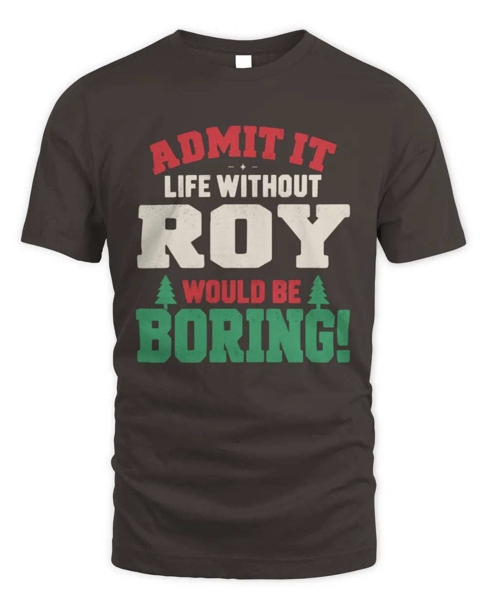 ROY P5 TH08 Christmas T-Shirt – “Life Without NAME Would Be Boring” - Unisex Standard T-Shirt - Dark Chocolate