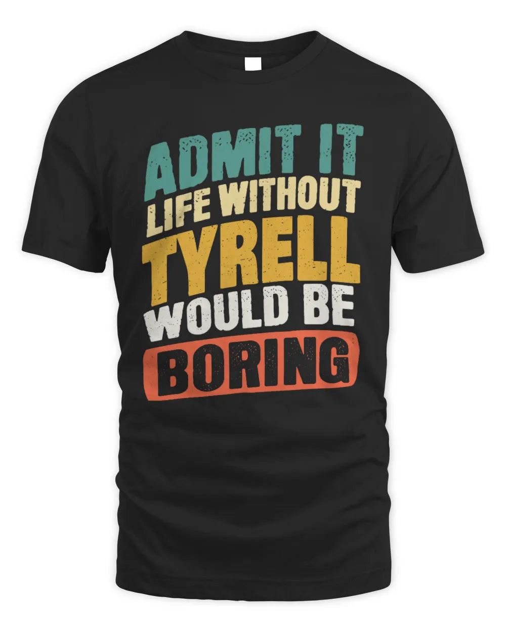 TYRELL TP88-K4-229
Personalized Funny Quote Apparel “Life Without NAME Would Be Boring” - Unisex Standard T-Shirt - Black
