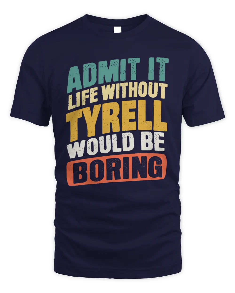 TYRELL TP88-K4-229
Personalized Funny Quote Apparel “Life Without NAME Would Be Boring” - Unisex Standard T-Shirt - Navy