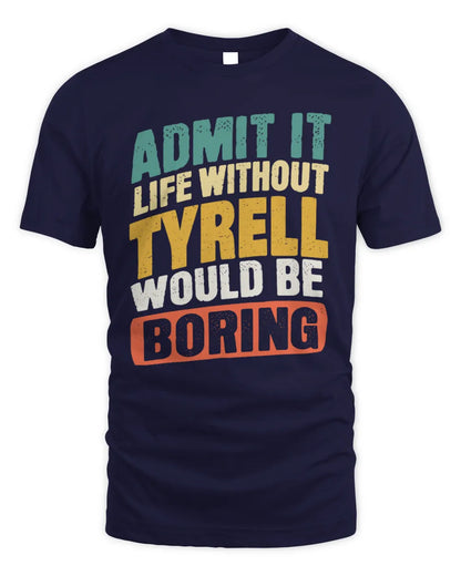 TYRELL TP88-K4-229
Personalized Funny Quote Apparel “Life Without NAME Would Be Boring” - Unisex Standard T-Shirt - Navy