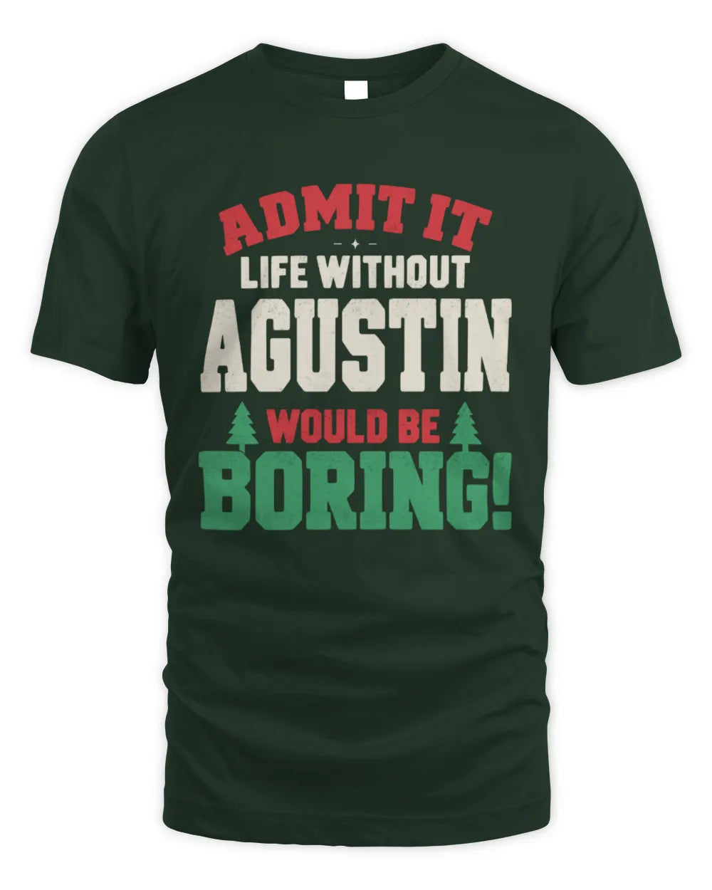 AGUSTIN P5 TH08 Christmas T-Shirt – “Life Without NAME Would Be Boring” - Unisex Standard T-Shirt - Forest Green