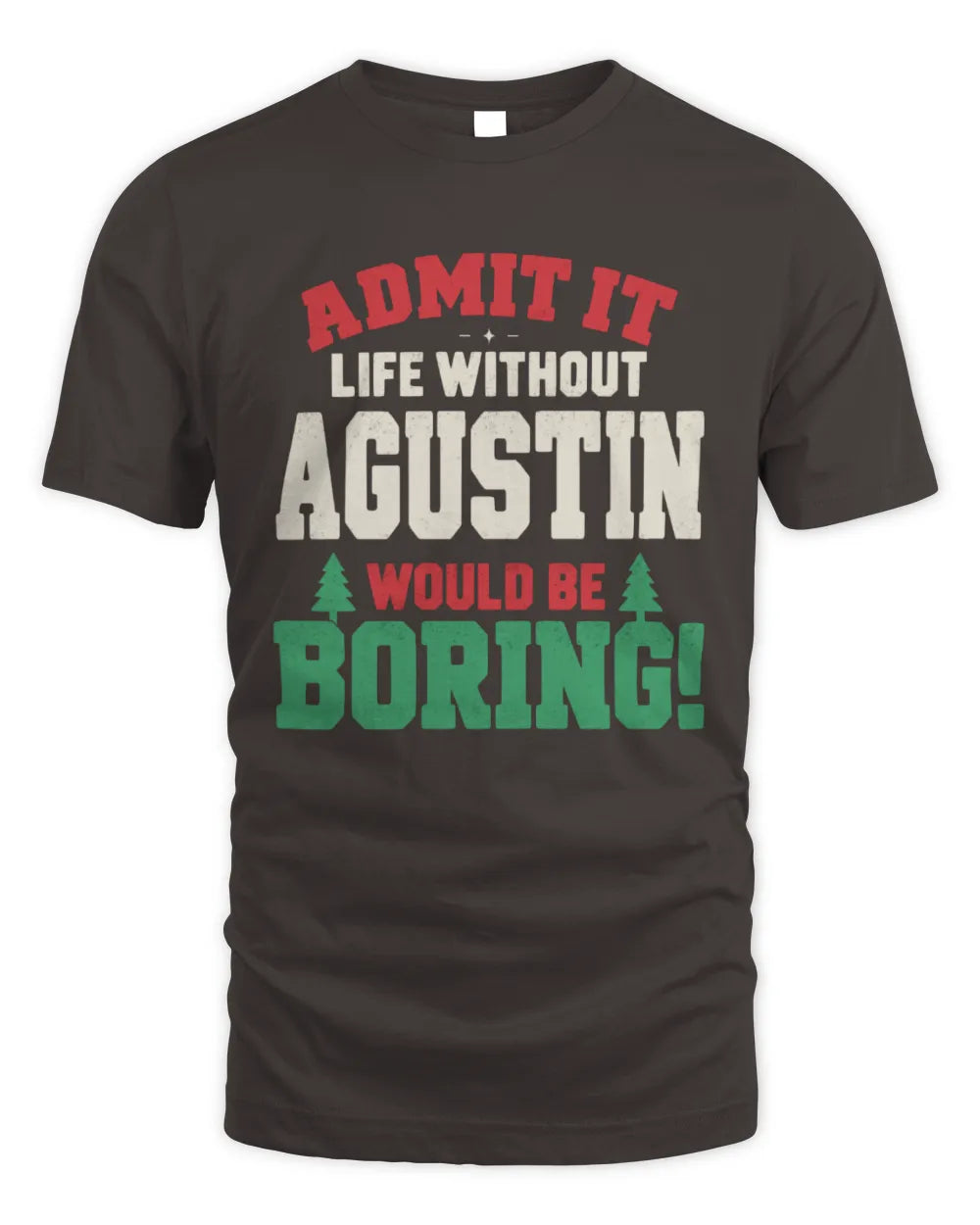 AGUSTIN P5 TH08 Christmas T-Shirt – “Life Without NAME Would Be Boring” - Unisex Standard T-Shirt - Dark Chocolate