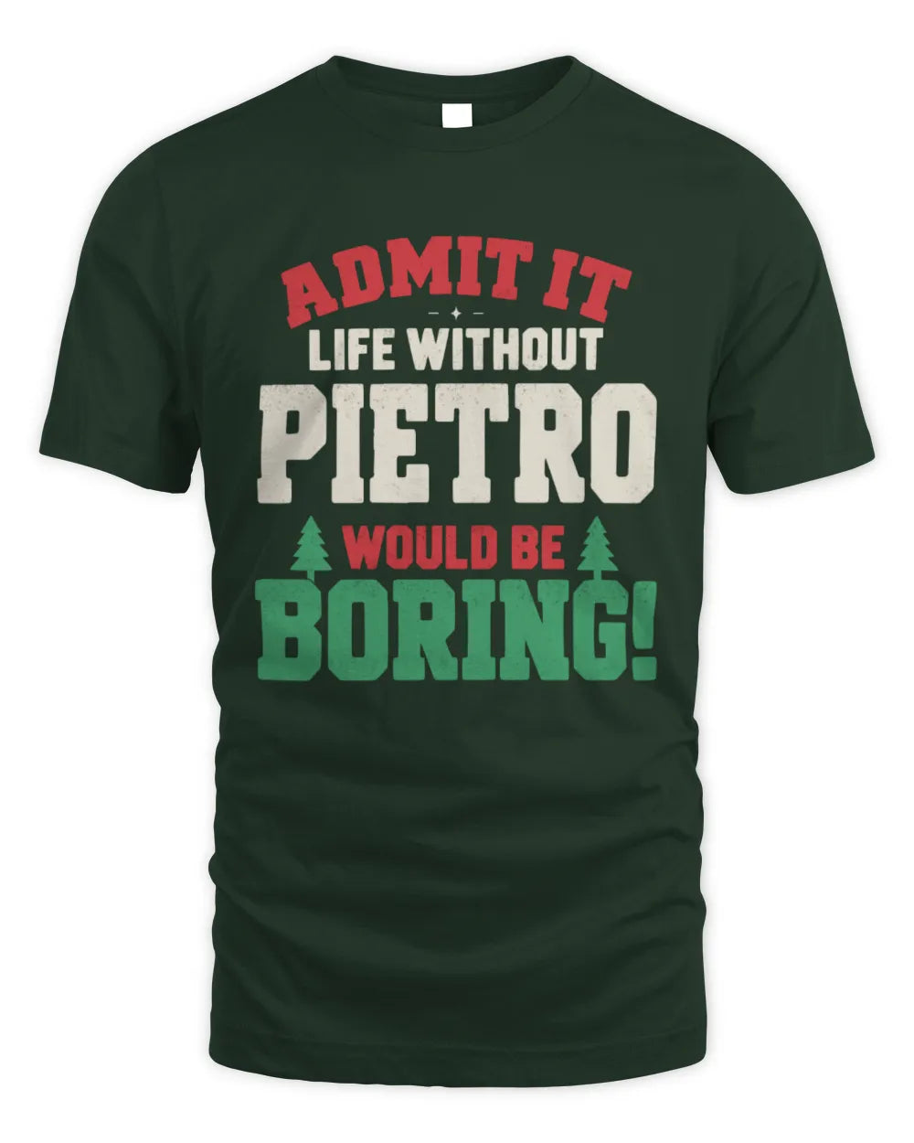 PIETRO P5 TH08 Christmas T-Shirt – “Life Without NAME Would Be Boring” - Unisex Standard T-Shirt - Forest Green