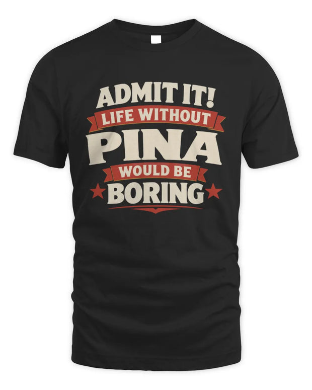 PINA P4 KT003 Personalized Funny Quote Apparel “Life Without NAME Would Be Boring”