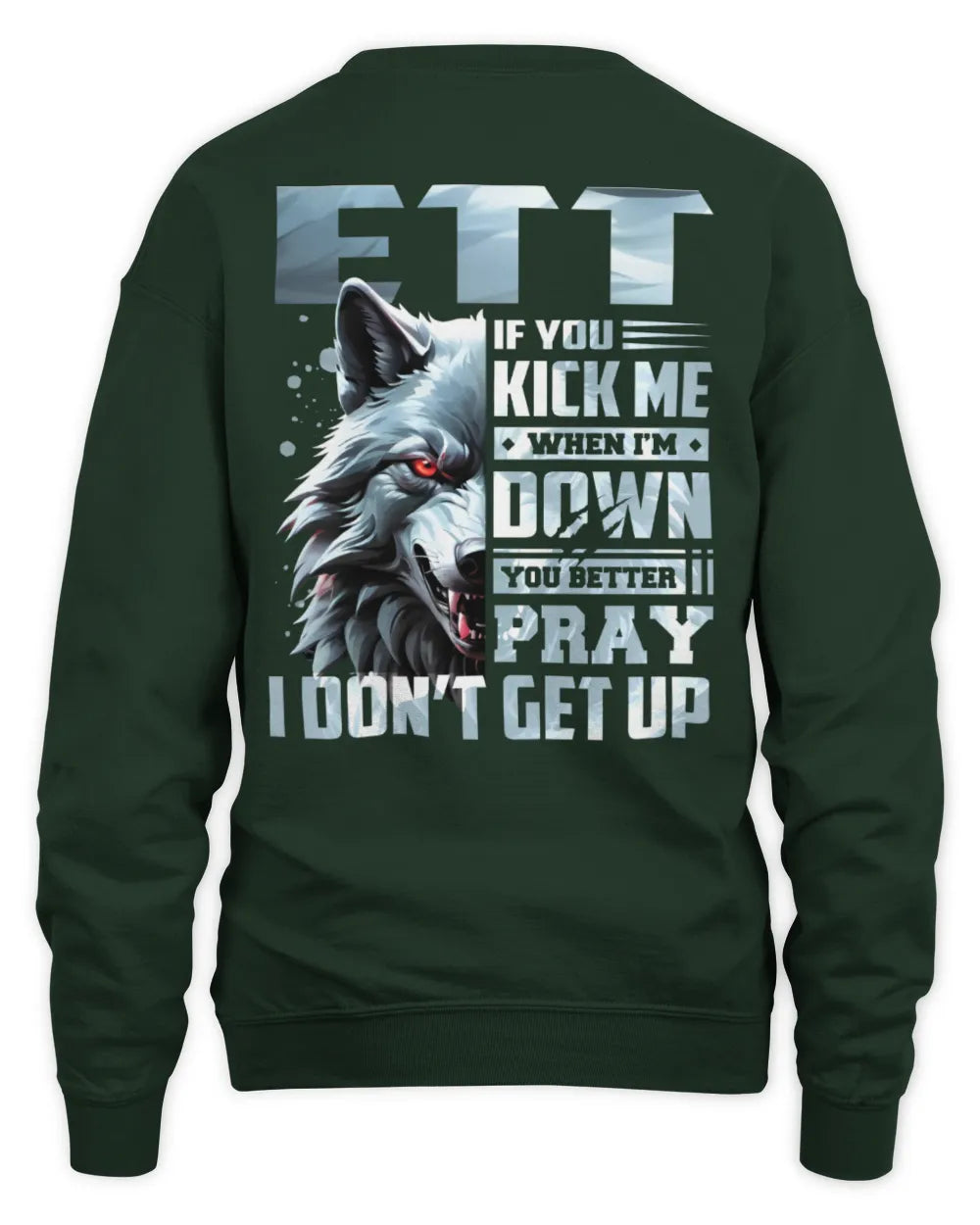 ETT AP62-K4-666 - Personalized Fierce Wolf Quote Apparel “If You Kick Me When I’m Down, You Better Pray I Don’t Get Up” - Unisex Sweatshirt - Forest Green