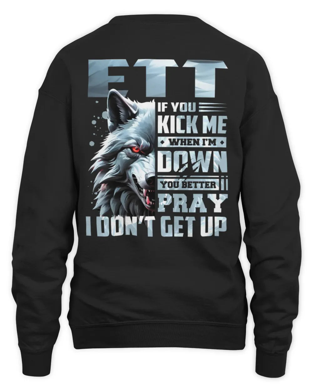 ETT AP62-K4-666 - Personalized Fierce Wolf Quote Apparel “If You Kick Me When I’m Down, You Better Pray I Don’t Get Up” - Unisex Sweatshirt - Black