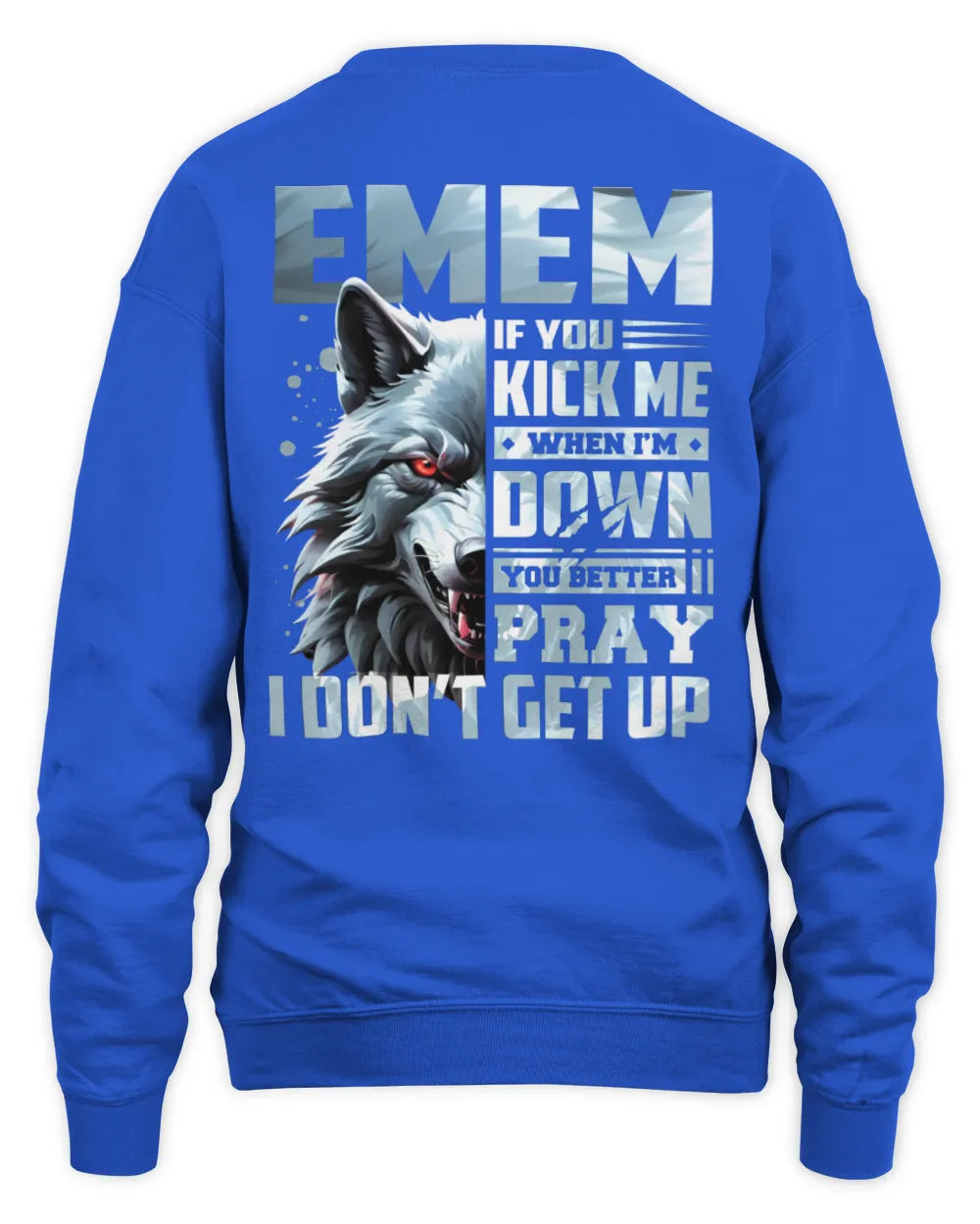 EMEM AP62-K4-666 - Personalized Fierce Wolf Quote Apparel “If You Kick Me When I’m Down, You Better Pray I Don’t Get Up” - Unisex Sweatshirt - Royal