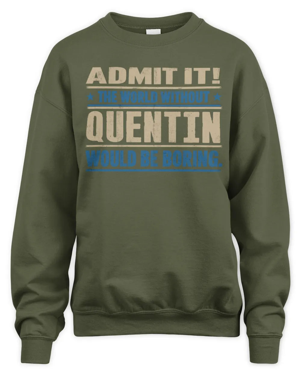 QUENTIN TP68-K2-968 – Personalized Funny Quote Apparel “The World Without NAME Would Be Boring” - Unisex Sweatshirt - Military Green