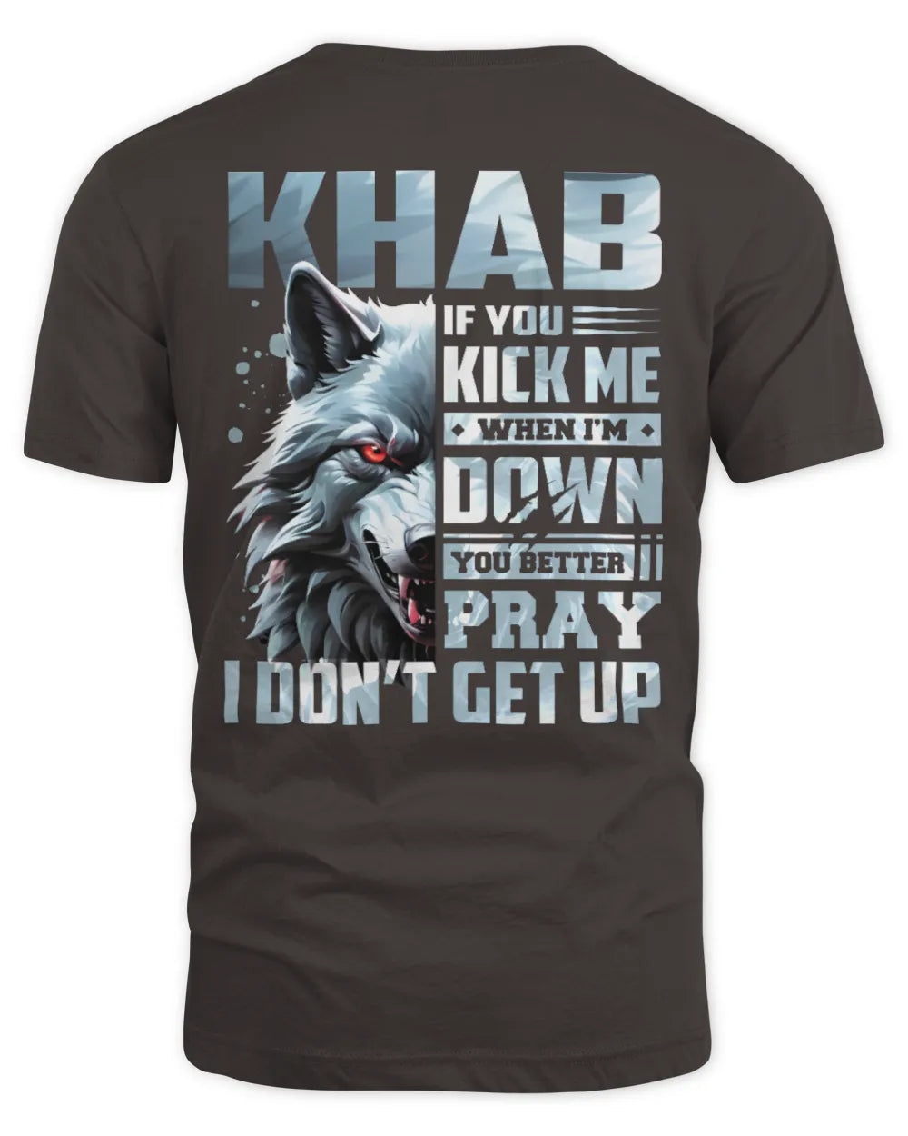 KHAB AP62-K4-666 - Personalized Fierce Wolf Quote Apparel “If You Kick Me When I’m Down, You Better Pray I Don’t Get Up” - Unisex Standard T-Shirt - Dark Chocolate