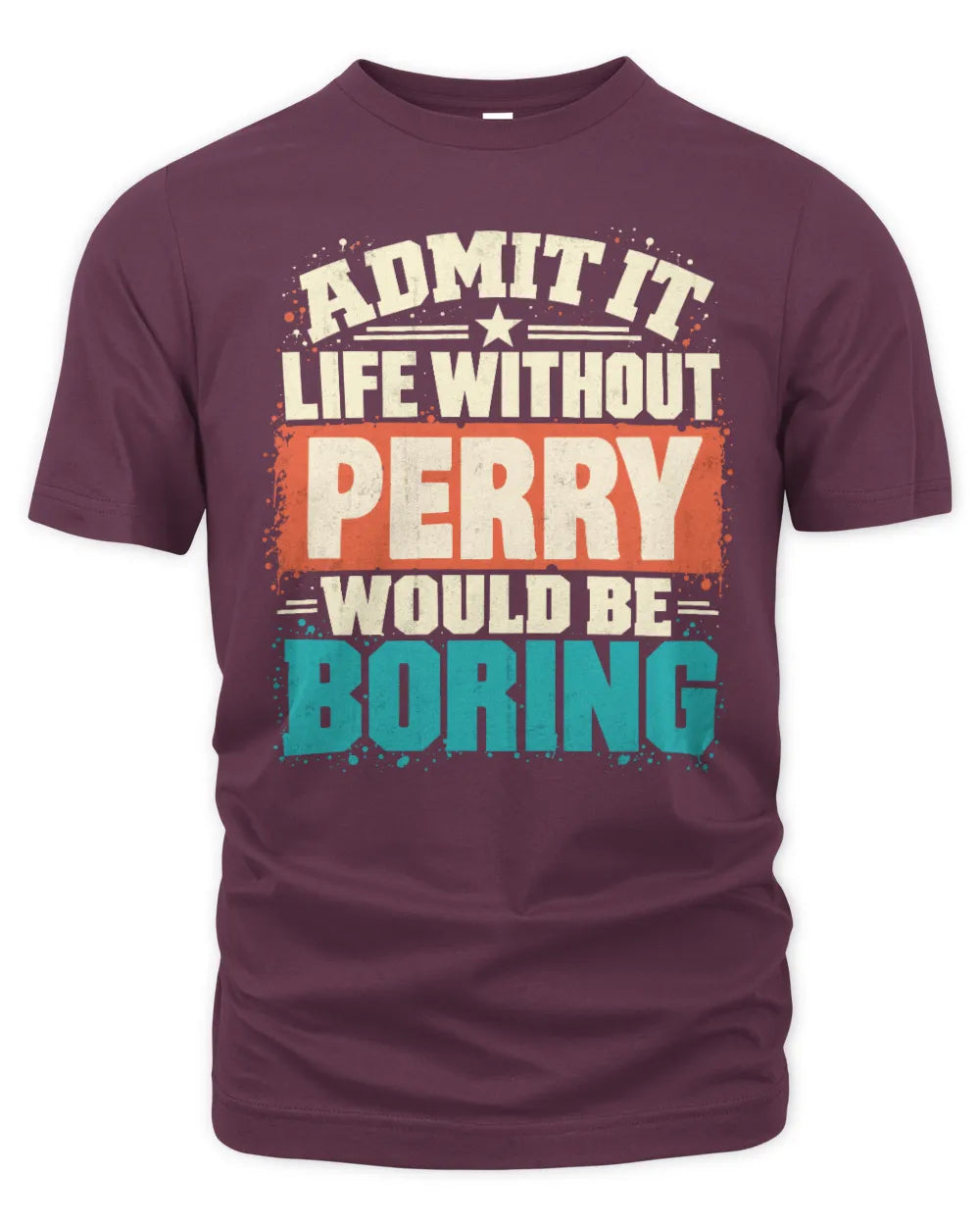 PERRY P02-TH11-226 Personalized Admit It Life Without [Name] Would Be Boring T-Shirt - Custom Name Funny Gift - Unisex Standard T-Shirt - Maroon