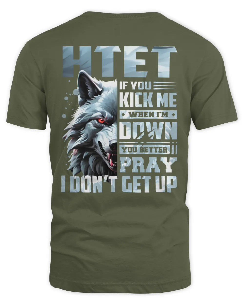HTET AP62-K4-666 - Personalized Fierce Wolf Quote Apparel “If You Kick Me When I’m Down, You Better Pray I Don’t Get Up” - Unisex Standard T-Shirt - Military Green