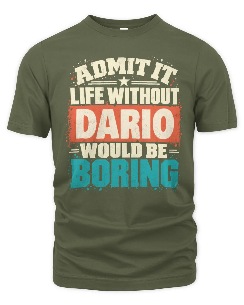 DARIO P02-TH11-226 Personalized Admit It Life Without [Name] Would Be Boring T-Shirt - Custom Name Funny Gift - Unisex Standard T-Shirt - Military Green