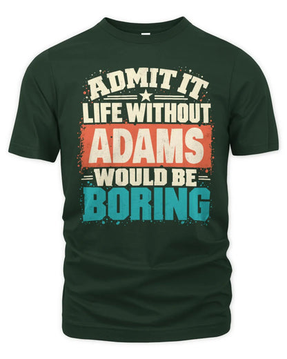ADAMS P02-TH11-226 Personalized Admit It Life Without [Name] Would Be Boring T-Shirt - Custom Name Funny Gift - Unisex Standard T-Shirt - Forest Green