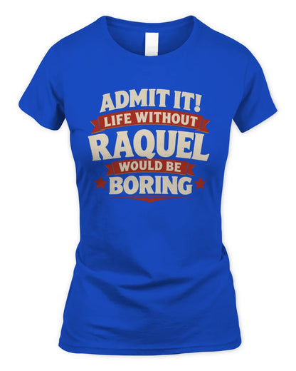 RAQUEL P4 KT003 Personalized Funny Quote Apparel “Life Without NAME Would Be Boring” - Women's Standard T-Shirt - Royal