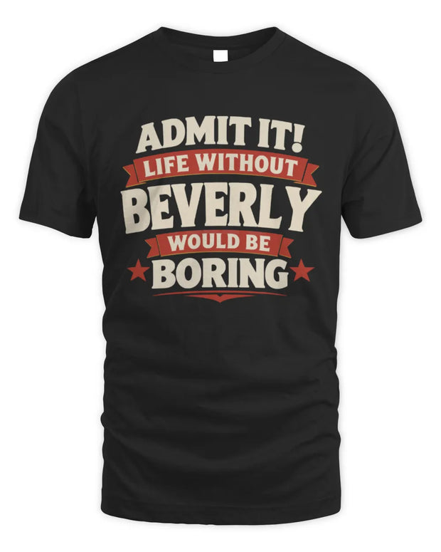 BEVERLY P4 KT003 Personalized Funny Quote Apparel “Life Without NAME Would Be Boring”