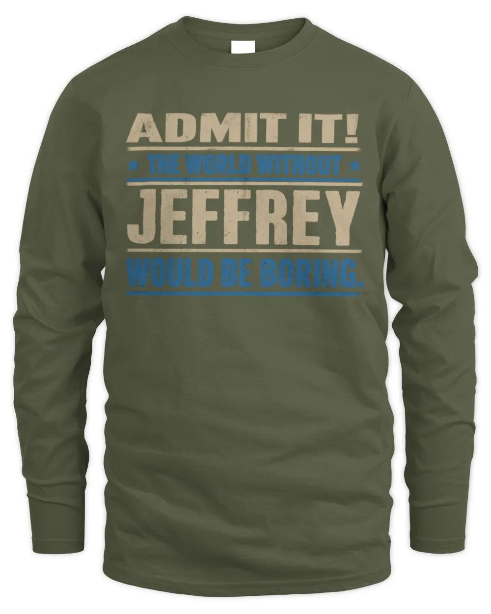 JEFFREY TP68-K2-968 – Personalized Funny Quote Apparel “The World Without NAME Would Be Boring” - Men's Long Sleeved T-Shirt - Military Green