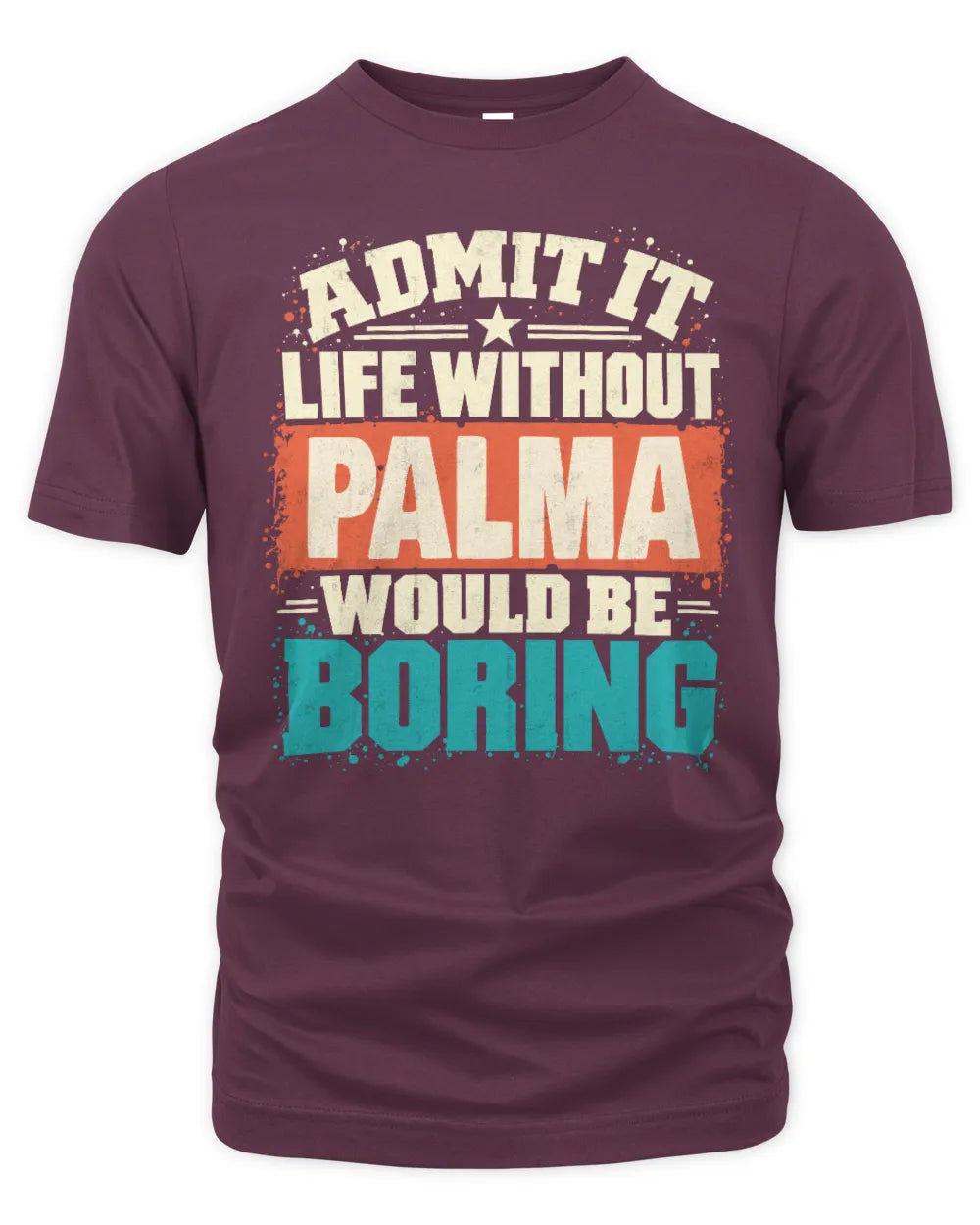 PALMA P02-TH11-226 Personalized Admit It Life Without [Name] Would Be Boring T-Shirt - Custom Name Funny Gift - Unisex Standard T-Shirt - Maroon