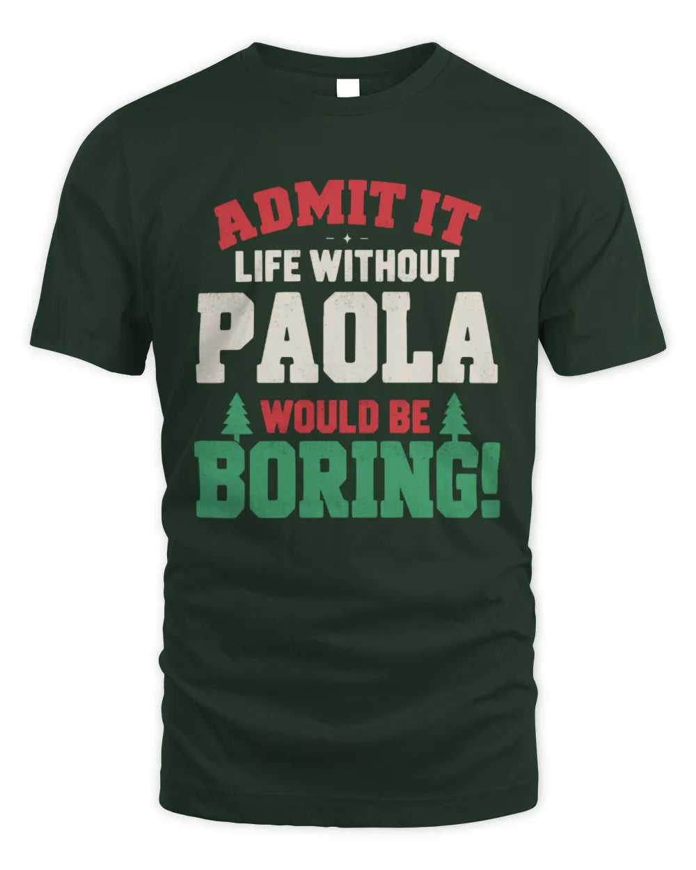 PAOLA P5 TH08 Christmas T-Shirt – “Life Without NAME Would Be Boring” - Unisex Standard T-Shirt - Forest Green