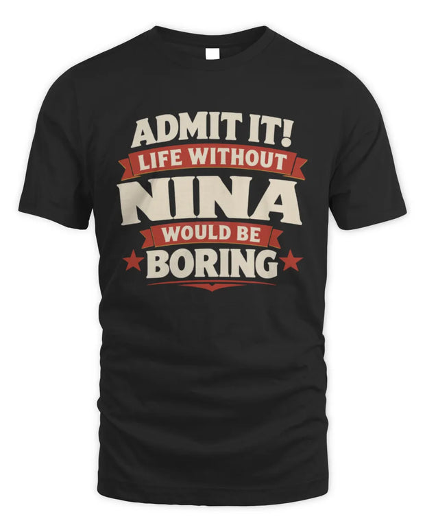 NINA P4 KT003 Personalized Funny Quote Apparel “Life Without NAME Would Be Boring”