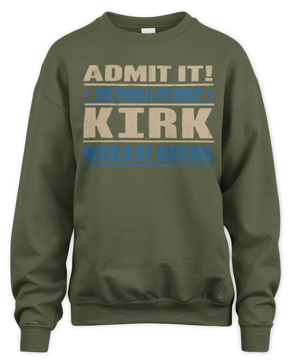 KIRK TP68-K2-968 – Personalized Funny Quote Apparel “The World Without NAME Would Be Boring” - Unisex Sweatshirt - Military Green