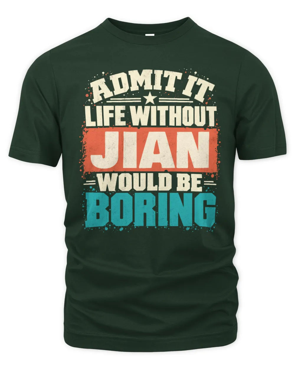 JIAN P02-TH11-226 Personalized Admit It Life Without [Name] Would Be Boring T-Shirt - Custom Name Funny Gift - Unisex Standard T-Shirt - Forest Green