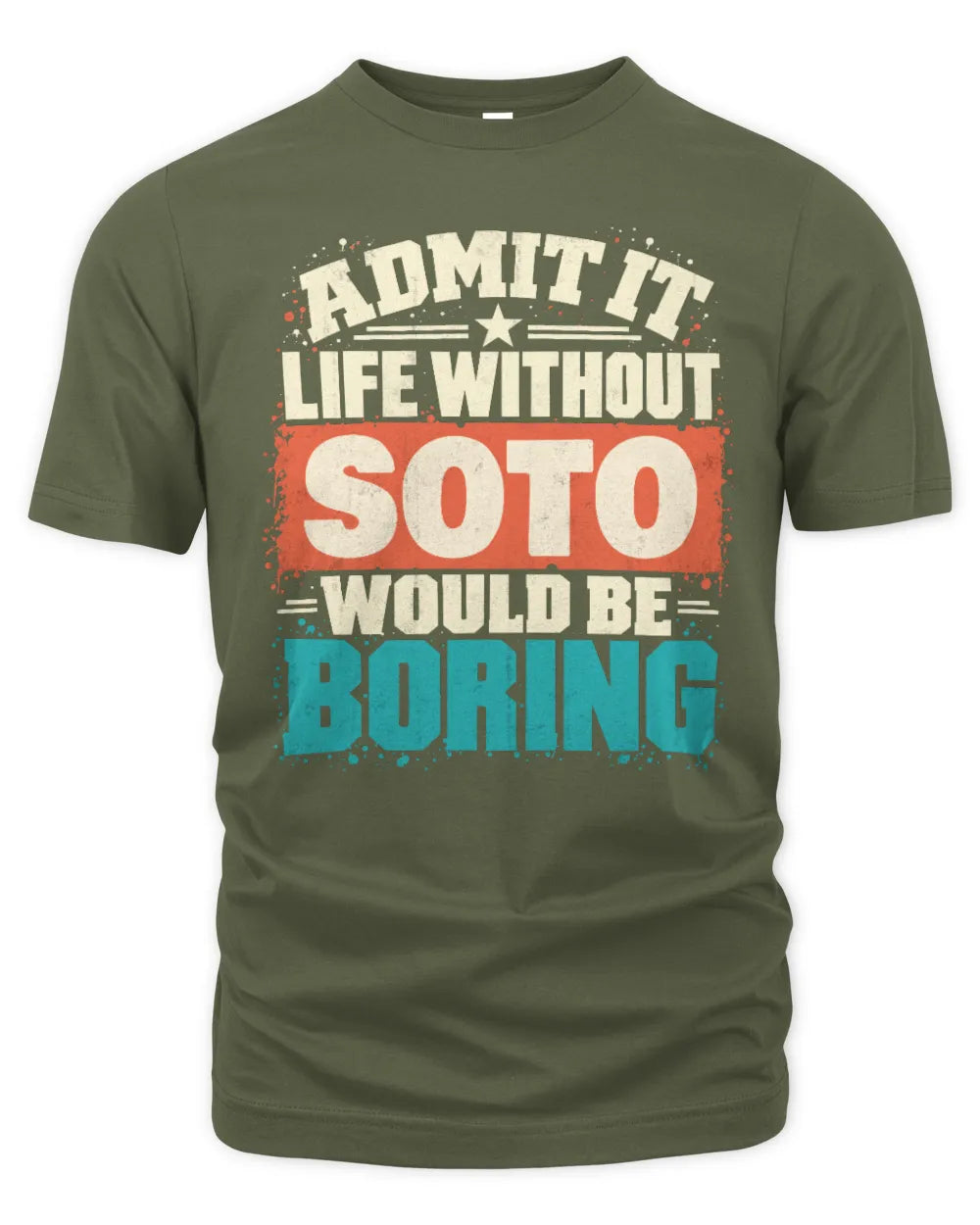 SOTO P02-TH11-226 Personalized Admit It Life Without [Name] Would Be Boring T-Shirt - Custom Name Funny Gift - Unisex Standard T-Shirt - Military Green