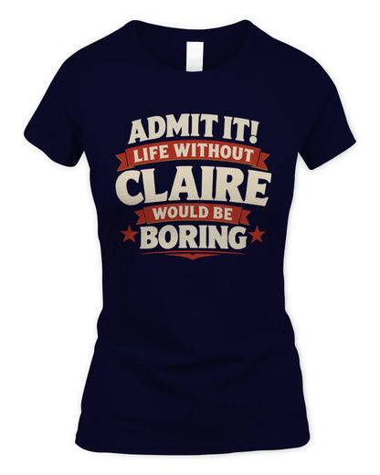 CLAIRE P4 KT003 Personalized Funny Quote Apparel “Life Without NAME Would Be Boring” - Women's Standard T-Shirt - Navy