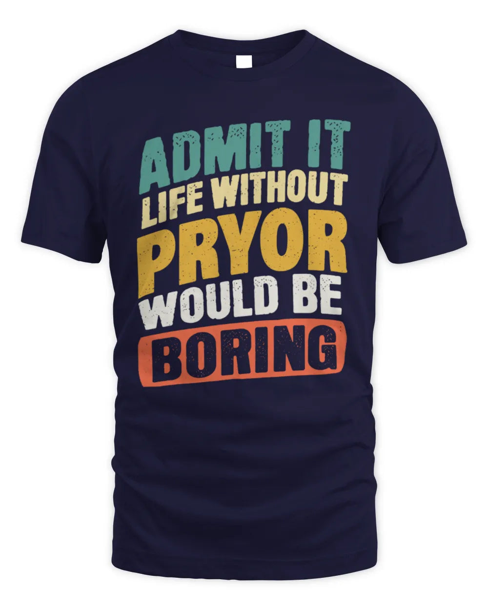 PRYOR TP88-K4-229
Personalized Funny Quote Apparel “Life Without NAME Would Be Boring” - Unisex Standard T-Shirt - Navy