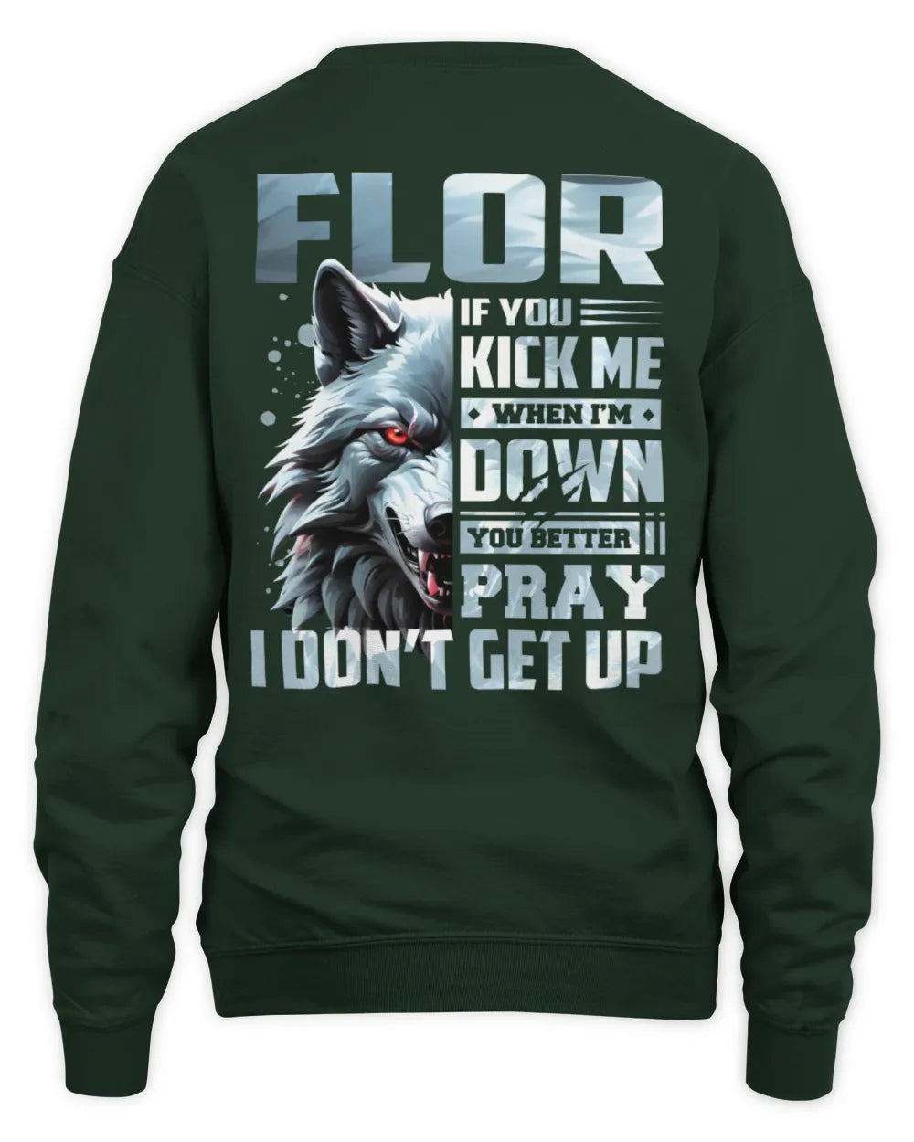 FLOR AP62-K4-666 - Personalized Fierce Wolf Quote Apparel “If You Kick Me When I’m Down, You Better Pray I Don’t Get Up” - Unisex Sweatshirt - Forest Green