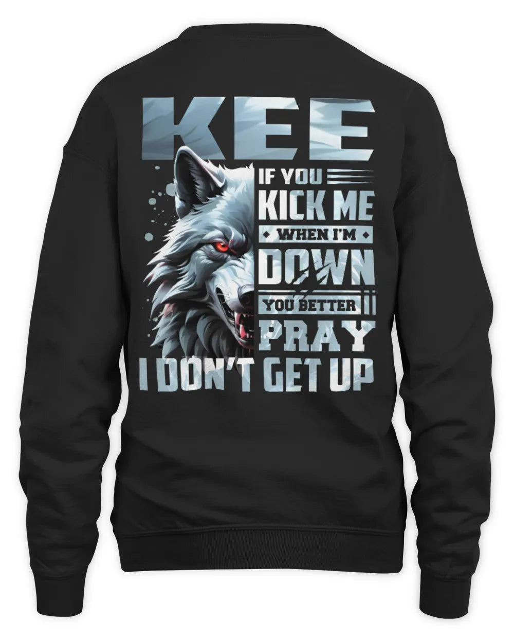KEE AP62-K4-666 - Personalized Fierce Wolf Quote Apparel “If You Kick Me When I’m Down, You Better Pray I Don’t Get Up” - Unisex Sweatshirt - Black