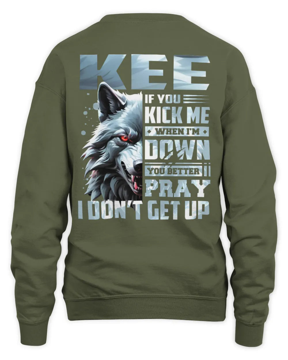 KEE AP62-K4-666 - Personalized Fierce Wolf Quote Apparel “If You Kick Me When I’m Down, You Better Pray I Don’t Get Up” - Unisex Sweatshirt - Military Green