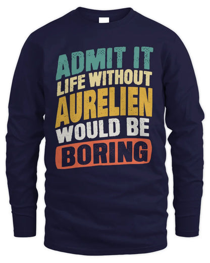 AURELIEN TP88-K4-229
Personalized Funny Quote Apparel “Life Without NAME Would Be Boring” - Men's Long Sleeved T-Shirt - Navy