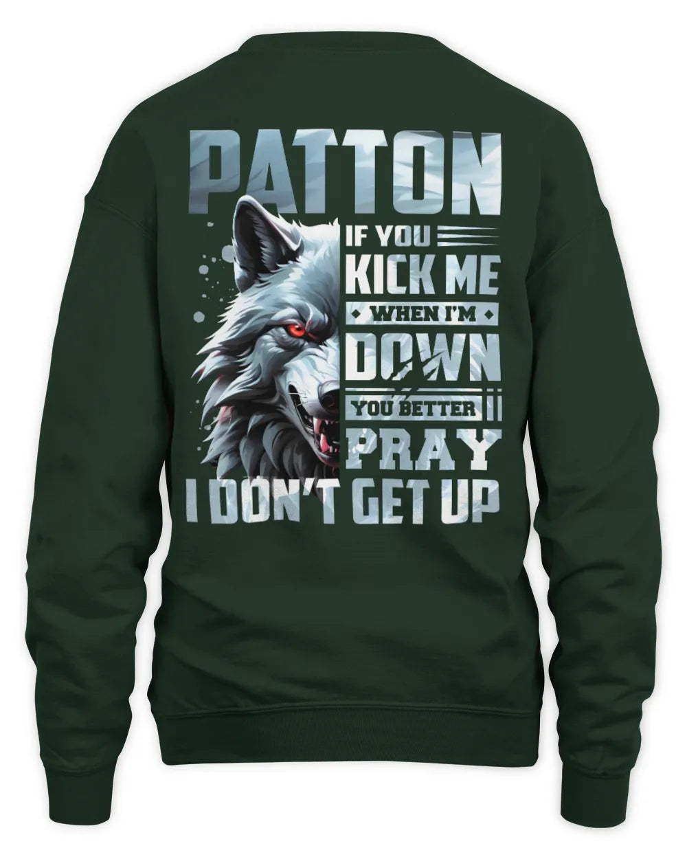 PATTON AP62-K4-666 - Personalized Fierce Wolf Quote Apparel “If You Kick Me When I’m Down, You Better Pray I Don’t Get Up” - Unisex Sweatshirt - Forest Green