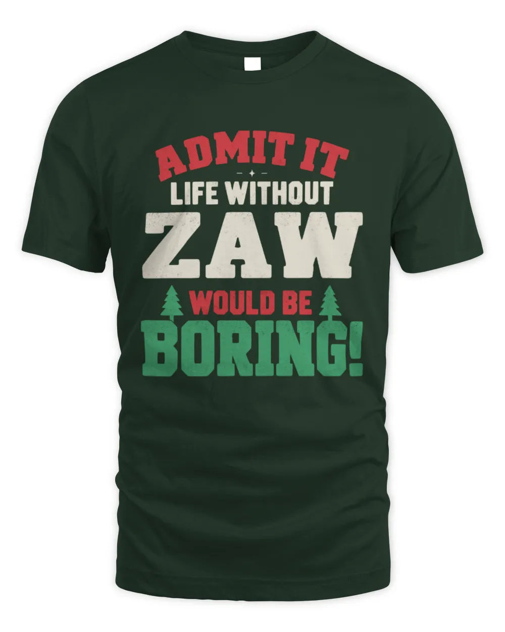 ZAW P5 TH08 Christmas T-Shirt – “Life Without NAME Would Be Boring” - Unisex Standard T-Shirt - Forest Green