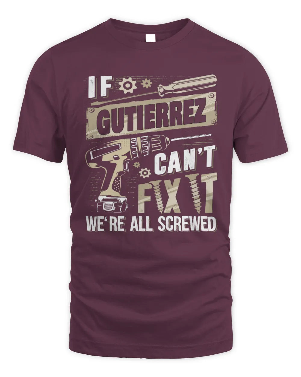 GUTIERREZ TX03 P02 - Personalized Handyman Mechanic Shirt “If NAME Can’t Fix It, We’re All Screwed” - Unisex Standard T-Shirt - Maroon
