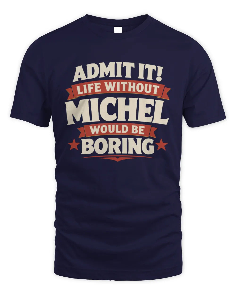 MICHEL P4 KT003 Personalized Funny Quote Apparel “Life Without NAME Would Be Boring” - Unisex Standard T-Shirt - Navy