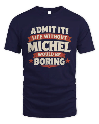 MICHEL P4 KT003 Personalized Funny Quote Apparel “Life Without NAME Would Be Boring” - Unisex Standard T-Shirt - Navy